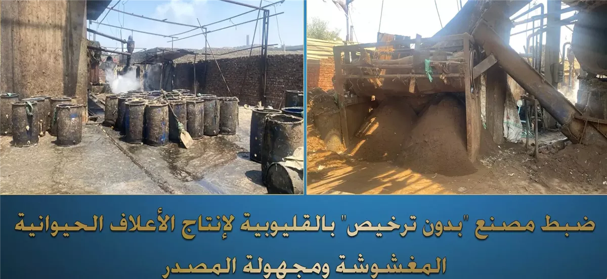 ضبط مصنع أعلاف بدون ترخيص في الخانكة القليوبية وإحالة المضبوطات