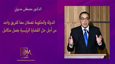 مدبولي: الدولة والحكومة تعملان معا كفريق واحد