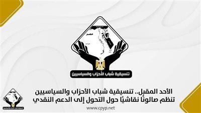 الأحد المقبل.. تنسيقية شباب الأحزاب والسياسيين تنظم صالونًا نقاشيًا حول التحول إلى الدعم النقدي