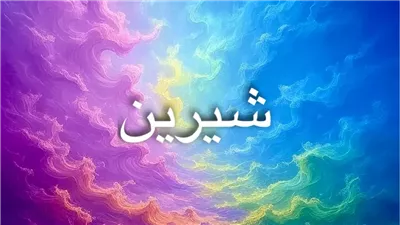 اسم شيرين: من الجذور الفارسية إلى الشهرة العربية والعالمية
