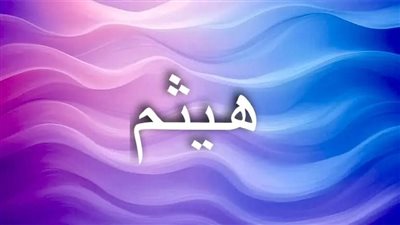 “هيثم”.. اسم عربي يلامس السماء ويعانق النسر